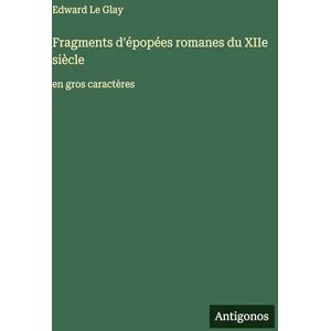 Le Glay, Edward Fragments d'épopées romanes du XIIe siècle: en gros caractères Le Glay, Edward Fragments d'épopées romanes du XIIe siècle: en gros caractères