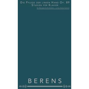 Berens, Hermann Die Pflege der linken Hand Op. 89 – Studien für Klavier: 46 Übungen & 25 Etüden – Linke-Hand-Technik Berens, Hermann Die Pflege der linken Hand Op. 89 – Studien für Klavier: 46 Übungen & 25 Etüden – Linke-Hand-Technik