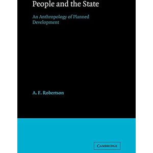 Robertson, A. J. People and the State: An Anthropology of Planned Development: 52 (Cambridge Studies in Social and Cultural Anthropology, Series Number 52) Robertson, A. J. People and the State: An Anthropology of Planned Development: 52 (Cambridge Studies in Social and Cultural Anthropology, Series Number 52)