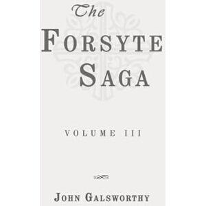 Galsworthy, John The Forsyte Saga, Volume III: Classic Edition Republished by North Publishers Galsworthy, John The Forsyte Saga, Volume III: Classic Edition Republished by North Publishers