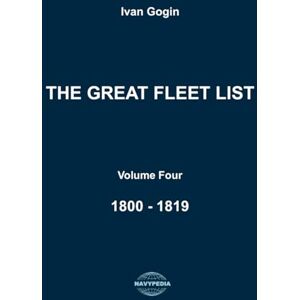 Gogin, Ivan The Great Fleet List. Volume Four. 1800 1819: Fighting ships of the world 1800 1819 Gogin, Ivan The Great Fleet List. Volume Four. 1800 1819: Fighting ships of the world 1800 1819