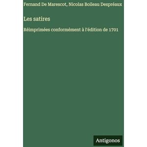 Boileau Despréaux, Nicolas Les satires: Réimprimées conformément à l'édition de 1701 Boileau Despréaux, Nicolas Les satires: Réimprimées conformément à l'édition de 1701