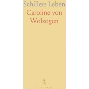 Caroline von, Wolzogen Schillers Leben: Verfasst aus Erinnerungen der Familie, Seinen Eigenen Briefen und den Nachrichten Seines Freundes Körner Caroline von, Wolzogen Schillers Leben: Verfasst aus Erinnerungen der Familie, Seinen Eigenen Briefen und den Nachrichten Seines Freundes Körner