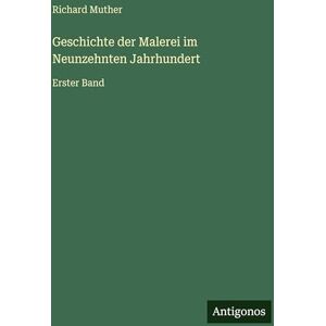 Muther, Richard Geschichte der Malerei im Neunzehnten Jahrhundert: Erster Band Muther, Richard Geschichte der Malerei im Neunzehnten Jahrhundert: Erster Band