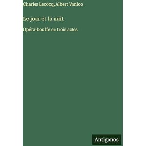 Lecocq, Charles Le jour et la nuit: Opéra-bouffe en trois actes Lecocq, Charles Le jour et la nuit: Opéra-bouffe en trois actes