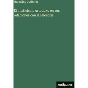 Gutiérrez, Marcelino El misticismo ortodoxo en sus relaciones con la Filosofia Gutiérrez, Marcelino El misticismo ortodoxo en sus relaciones con la Filosofia