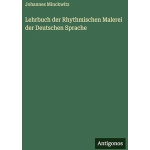 Minckwitz, Johannes Lehrbuch der Rhythmischen Malerei der Deutschen Sprache Minckwitz, Johannes Lehrbuch der Rhythmischen Malerei der Deutschen Sprache