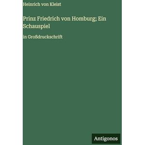Kleist, Heinrich Von Prinz Friedrich von Homburg; Ein Schauspiel: in Großdruckschrift Kleist, Heinrich Von Prinz Friedrich von Homburg; Ein Schauspiel: in Großdruckschrift