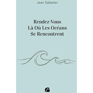 Sabatier, Jean Rendez-Vous Là Où Les Océans Se Rencontrent Sabatier, Jean Rendez-Vous Là Où Les Océans Se Rencontrent