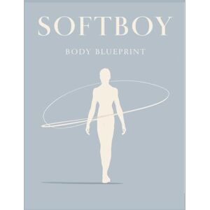 Foles, Lucy Softboy Body Blueprint: Transform Your Physique, Posture, and Style for a Lean, Flowing, Confident Softboy Look That Turns Heads Naturally Foles, Lucy Softboy Body Blueprint: Transform Your Physique, Posture, and Style for a Lean, Flowing, Confident Softboy Look That Turns Heads Naturally