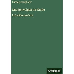 Ganghofer, Ludwig Das Schweigen im Walde: in Großdruckschrift Ganghofer, Ludwig Das Schweigen im Walde: in Großdruckschrift