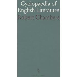 Robert, Chambers Cyclopaedia of English Literature: A History, Critical and Biographical of British Authors, From the Earliest to the Present Times Robert, Chambers Cyclopaedia of English Literature: A History, Critical and Biographical of British Authors, From the Earliest to the Present Times