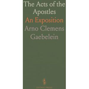 Arno Clemens, Gaebelein The Acts of the Apostles: An Exposition Arno Clemens, Gaebelein The Acts of the Apostles: An Exposition