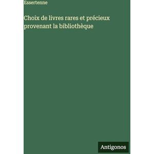 Essertenne Choix de livres rares et précieux provenant la bibliothèque Essertenne Choix de livres rares et précieux provenant la bibliothèque