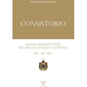 Domènech Gómez, Josep-Lluís Consistorio Grados administrativos del Rito Escocés Antiguo y Aceptado (31º 32º 33º): 4 (LIBROS PRACTICOS) Domènech Gómez, Josep-Lluís Consistorio Grados administrativos del Rito Escocés Antiguo y Aceptado (31º 32º 33º): 4 (LIBROS PRACTICOS)