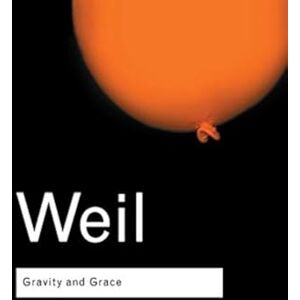 Weil, Simone Gravity and Grace (Routledge Classics) Weil, Simone Gravity and Grace (Routledge Classics)