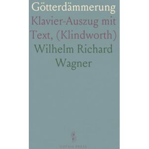 Wilhelm Richard, Wagner Götterdämmerung: Klavier-Auszug mit Text, (Klindworth) Wilhelm Richard, Wagner Götterdämmerung: Klavier-Auszug mit Text, (Klindworth)