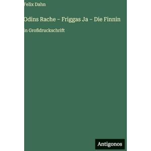 Dahn, Felix Odins Rache Friggas Ja Die Finnin: in Großdruckschrift Dahn, Felix Odins Rache Friggas Ja Die Finnin: in Großdruckschrift