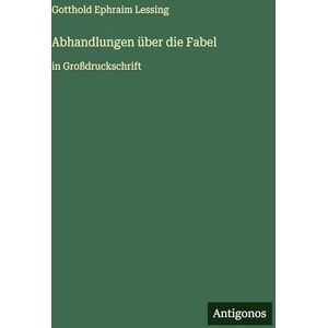 Lessing, Gotthold Ephraim Abhandlungen über die Fabel: in Großdruckschrift Lessing, Gotthold Ephraim Abhandlungen über die Fabel: in Großdruckschrift