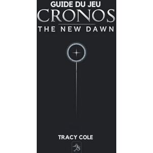 COLE, TRACY GUIDE DU JEU CRONOS THE NEW DAWN: Conseils d'experts pour naviguer dans des chronologies et des scénarios de combat complexes COLE, TRACY GUIDE DU JEU CRONOS THE NEW DAWN: Conseils d'experts pour naviguer dans des chronologies et des scénarios de combat complexes