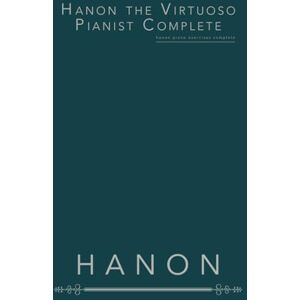 Hanon the Virtuoso Pianist Complete: Piano Exercises Complete Hanon the Virtuoso Pianist Complete: Piano Exercises Complete