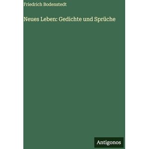 Bodenstedt, Friedrich Neues Leben: Gedichte und Sprüche Bodenstedt, Friedrich Neues Leben: Gedichte und Sprüche