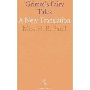 Mrs. H. B., Paull Grimm's Fairy Tales: A New Translation Mrs. H. B., Paull Grimm's Fairy Tales: A New Translation