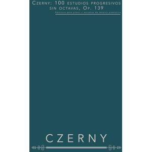 Czerny, Carl Czerny: 100 estudios progresivos sin octavas, Op. 139: Partitura para piano — estudios de técnica pianística Czerny, Carl Czerny: 100 estudios progresivos sin octavas, Op. 139: Partitura para piano — estudios de técnica pianística