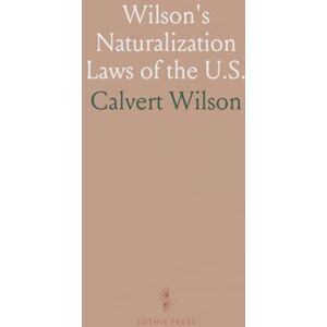 Wilson s Naturalization Laws of the U.S.: Becoming an American Citizen; Including Key U.S. Documents and Court Essentials Wilson s Naturalization Laws of the U.S.: Becoming an American Citizen; Including Key U.S. Documents and Court Essentials