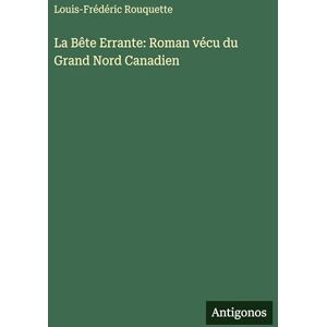 Rouquette, Louis-Frédéric La Bête Errante: Roman vécu du Grand Nord Canadien Rouquette, Louis-Frédéric La Bête Errante: Roman vécu du Grand Nord Canadien