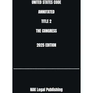 Legal Publishing, NAK UNITED STATES CODE ANNOTATED TITLE 2 THE CONGRESS 2025 EDITION Legal Publishing, NAK UNITED STATES CODE ANNOTATED TITLE 2 THE CONGRESS 2025 EDITION