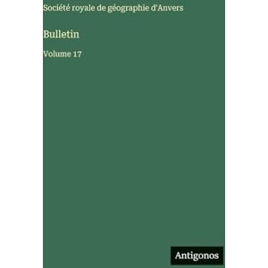 Société Royale de Géographie d'Anvers Bulletin: Volume 17 Société Royale de Géographie d'Anvers Bulletin: Volume 17