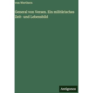 Werthern, Von General von Versen. Ein militärisches Zeit- und Lebensbild Werthern, Von General von Versen. Ein militärisches Zeit- und Lebensbild