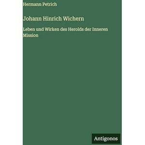 Petrich, Hermann Johann Hinrich Wichern: Leben und Wirken des Herolds der Inneren Mission Petrich, Hermann Johann Hinrich Wichern: Leben und Wirken des Herolds der Inneren Mission