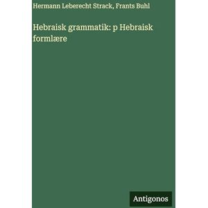 Strack, Hermann Leberecht Hebraisk grammatik: p Hebraisk formlære Strack, Hermann Leberecht Hebraisk grammatik: p Hebraisk formlære