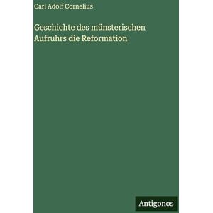 Cornelius, Carl Adolf Geschichte des münsterischen Aufruhrs die Reformation Cornelius, Carl Adolf Geschichte des münsterischen Aufruhrs die Reformation