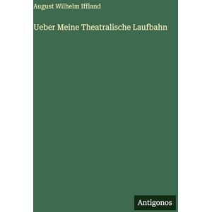 Iffland, August Wilhelm Ueber Meine Theatralische Laufbahn Iffland, August Wilhelm Ueber Meine Theatralische Laufbahn