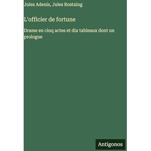 Adenis, Jules L'officier de fortune: Drame en cinq actes et dix tableaux dont un prologue Adenis, Jules L'officier de fortune: Drame en cinq actes et dix tableaux dont un prologue