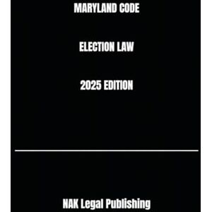 Legal Publishing, NAK MARYLAND CODE ELECTION LAW 2025 EDITION Legal Publishing, NAK MARYLAND CODE ELECTION LAW 2025 EDITION