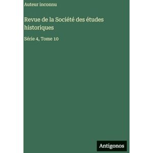 Auteur inconnu Revue de la Société des études historiques: Série 4, Tome 10 Auteur inconnu Revue de la Société des études historiques: Série 4, Tome 10