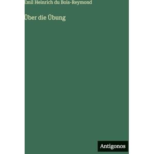 Bois-Reymond, Emil Heinrich Du Über die Übung Bois-Reymond, Emil Heinrich Du Über die Übung