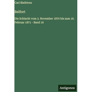 Bleibtreu, Carl Belfort: Die Schlacht vom 3. November 1870 bis zum 16. Februar 1871 Band 16 Bleibtreu, Carl Belfort: Die Schlacht vom 3. November 1870 bis zum 16. Februar 1871 Band 16