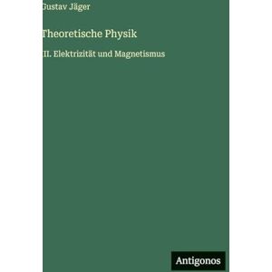 Jäger, Gustav Theoretische Physik: III. Elektrizität und Magnetismus Jäger, Gustav Theoretische Physik: III. Elektrizität und Magnetismus