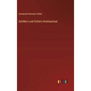 Fichte, Immanuel Hermann Schiller's und Fichte's Briefwechsel Fichte, Immanuel Hermann Schiller's und Fichte's Briefwechsel