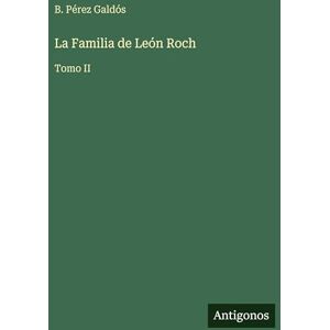 Pérez Galdós, B La Familia de León Roch: Tomo II Pérez Galdós, B La Familia de León Roch: Tomo II