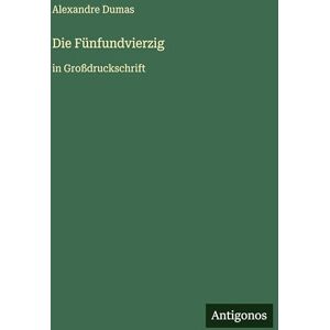 Dumas, Alexandre Die Fünfundvierzig: in Großdruckschrift Dumas, Alexandre Die Fünfundvierzig: in Großdruckschrift