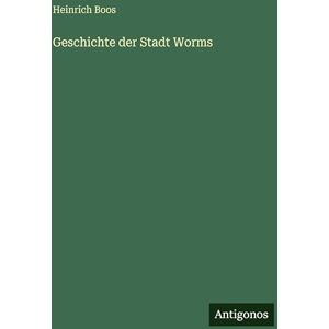 Boos, Heinrich Geschichte der Stadt Worms Boos, Heinrich Geschichte der Stadt Worms