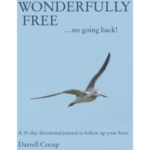 Cocup, Darrell Wonderfully Free...no going back!: a 31-day devotional journal to follow up your Bethel Sozo Cocup, Darrell Wonderfully Free...no going back!: a 31-day devotional journal to follow up your Bethel Sozo