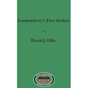 Ellis, David J Londonderry's First Settlers Ellis, David J Londonderry's First Settlers