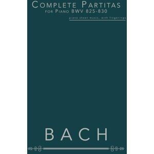 Bach, Johann Sebastian Complete Partitas for Piano BWV 825-830: piano sheet music, with fingerings Bach, Johann Sebastian Complete Partitas for Piano BWV 825-830: piano sheet music, with fingerings